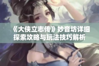 《大侠立志传》妙音坊详细探索攻略与玩法技巧解析