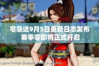 宅急送9月5日更新日志发布 赛季零即将正式开启