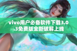 vivo用户必备软件下载3.0.3免费版全新破解上线