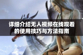 详细介绍无人视频在线观看的使用技巧与方法指南