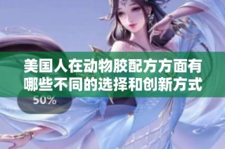 美国人在动物胶配方方面有哪些不同的选择和创新方式