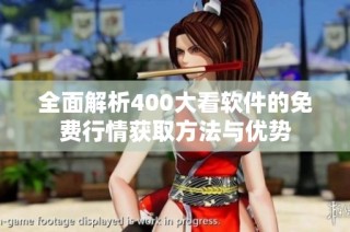 全面解析400大看软件的免费行情获取方法与优势