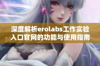 深度解析erolabs工作实验入口官网的功能与使用指南