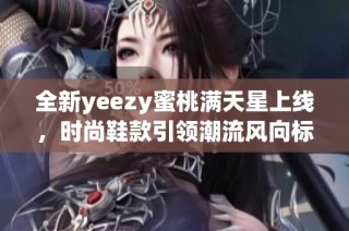 全新yeezy蜜桃满天星上线，时尚鞋款引领潮流风向标