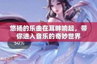 悠扬的乐曲在耳畔响起，带你进入音乐的奇妙世界