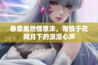 春意盎然情意浓，寄情于花间月下的浪漫心声