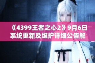 《4399王者之心2》9月6日系统更新及维护详细公告解读