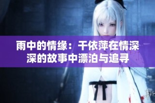 雨中的情缘：干依萍在情深深的故事中漂泊与追寻