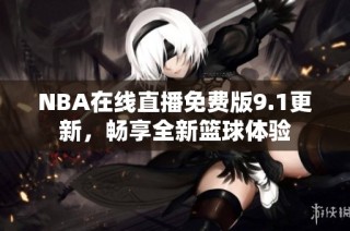 NBA在线直播免费版9.1更新，畅享全新篮球体验