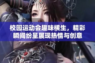 校园运动会趣味横生，精彩瞬间纷呈展现热情与创意