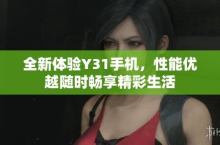 全新体验Y31手机，性能优越随时畅享精彩生活