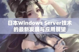 日本Windows Server技术的最新发展与应用展望