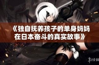 《独自抚养孩子的单身妈妈在日本奋斗的真实故事》
