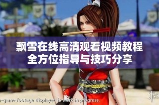 飘雪在线高清观看视频教程全方位指导与技巧分享