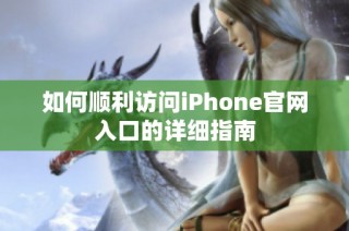 如何顺利访问iPhone官网入口的详细指南