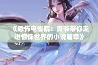 《恐怖电影院：贝爷带你走进惊悚世界的小说篇章》