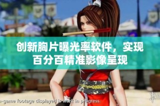 创新胸片曝光率软件，实现百分百精准影像呈现