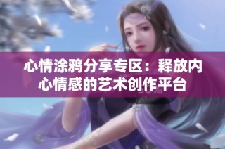 心情涂鸦分享专区：释放内心情感的艺术创作平台