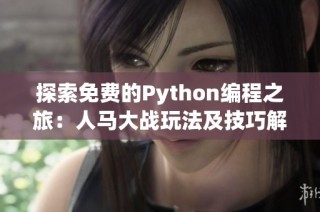 探索免费的Python编程之旅：人马大战玩法及技巧解析