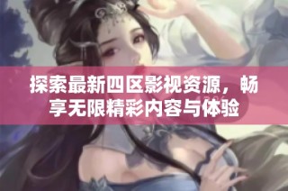 探索最新四区影视资源，畅享无限精彩内容与体验