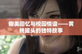 甜美回忆与校园情谊——黄桃罐头的独特故事