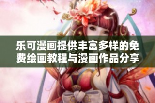 乐可漫画提供丰富多样的免费绘画教程与漫画作品分享