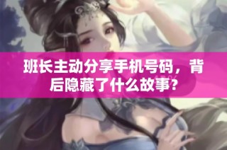 班长主动分享手机号码，背后隐藏了什么故事？