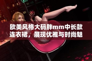 欧美风格大码胖mm中长款连衣裙，展现优雅与时尚魅力