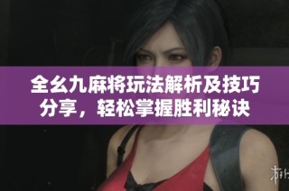全幺九麻将玩法解析及技巧分享，轻松掌握胜利秘诀