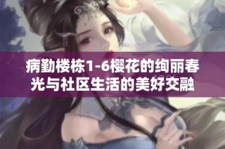 病勤楼栋1-6樱花的绚丽春光与社区生活的美好交融