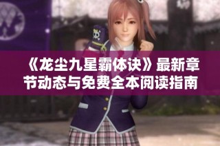 《龙尘九星霸体诀》最新章节动态与免费全本阅读指南