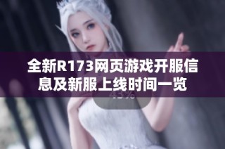 全新R173网页游戏开服信息及新服上线时间一览