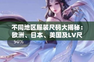 不同地区服装尺码大揭秘：欧洲、日本、美国及LV尺码对照指南