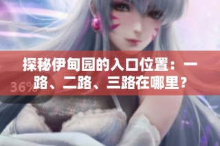 探秘伊甸园的入口位置：一路、二路、三路在哪里？