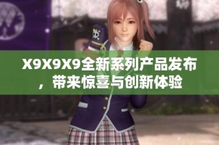 X9X9X9全新系列产品发布，带来惊喜与创新体验
