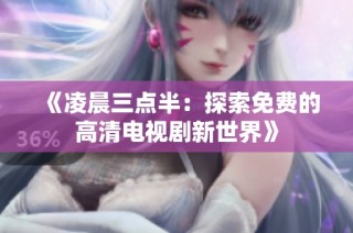 《凌晨三点半：探索免费的高清电视剧新世界》