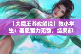 【大魔王游戏解说】教小学生：塞恩蓄力无敌，结果却惨遭反击