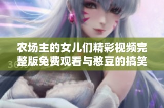 农场主的女儿们精彩视频完整版免费观看与憨豆的搞笑时刻