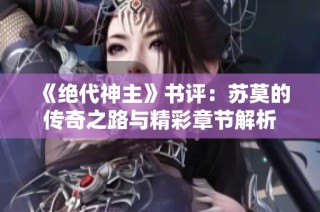 《绝代神主》书评：苏莫的传奇之路与精彩章节解析