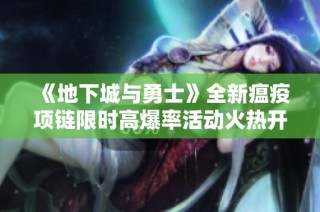 《地下城与勇士》全新瘟疫项链限时高爆率活动火热开启