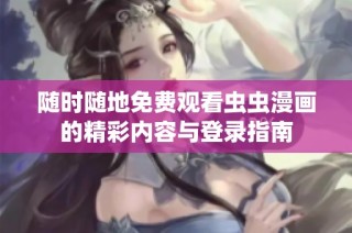 随时随地免费观看虫虫漫画的精彩内容与登录指南