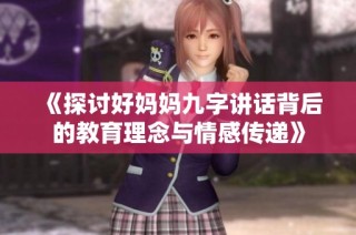 《探讨好妈妈九字讲话背后的教育理念与情感传递》