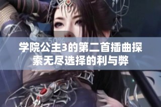 学院公主3的第二首插曲探索无尽选择的利与弊