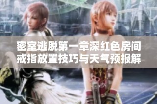 密室逃脱第一章深红色房间戒指放置技巧与天气预报解析