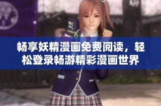 畅享妖精漫画免费阅读，轻松登录畅游精彩漫画世界