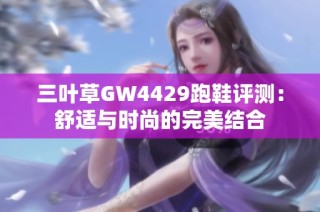 三叶草GW4429跑鞋评测：舒适与时尚的完美结合