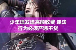 少年理发遭高额收费 违法行为必须严惩不贷