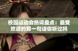 校园运动会热词盘点：最受欢迎的那一句话你听过吗