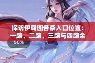 探访伊甸园各条入口位置：一路、二路、三路与四路全解析