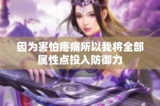 因为害怕疼痛所以我将全部属性点投入防御力
